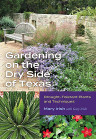 Title: Gardening on the Dry Side of Texas: Drought-Tolerant Plants and Techniques, Author: Mary Irish