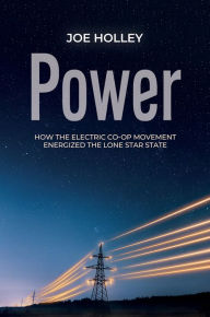 Title: Power: How the Electric Co-op Movement Energized the Lone Star State, Author: Joe Holley