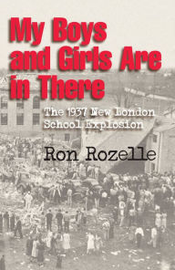 Read online books free download My Boys and Girls Are in There: The 1937 New London School Explosion by Ron Rozelle 9781648432101 in English CHM MOBI
