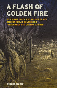 Free pdf ebooks download forum A Flash of Golden Fire: The Birth, Death, and Rebirth of the Modern Soul in Coleridge's 9781648432286 by Thomas Elsner PDF English version