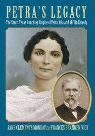 Title: Petra's Legacy: The South Texas Ranching Empire of Petra Vela and Mifflin Kenedy, Author: Jane Clements Monday