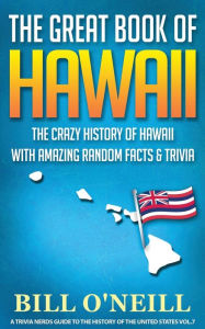 Title: The Great Book of Hawaii: The Crazy History of Hawaii with Amazing Random Facts & Trivia, Author: Bill  O'Neill