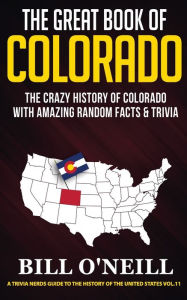 Title: The Great Book of Colorado: The Crazy History of Colorado with Amazing Random Facts & Trivia, Author: Bill  O'Neill
