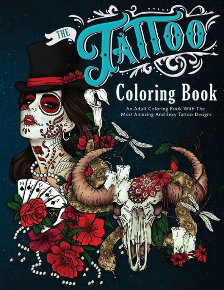 The Tattoo Coloring Book: An Adult Coloring Book With The Most Amazing and Sexy Tattoo Designs