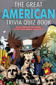 Title: The Great American Trivia Quiz Book: An All-American Trivia Book to Test Your General Knowledge!, Author: Bill  O'Neill