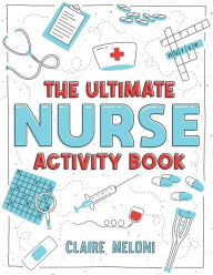 Title: The Ultimate Nurse Activity Book: Fun Puzzles, Crosswords, Word Searches and Hilarious Entertainment for Nurses (Funny Nurse Gifts), Author: Claire Meloni
