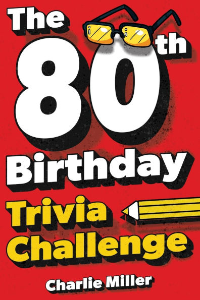 The 80th Birthday Trivia Challenge: Take A Walk Down Memory Lane With Fun Brain-Teasers And Quizzes For Eighty-Year-Olds (80th Birthday Gift)
