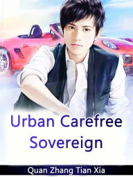 Title: Urban Carefree Sovereign: Volume 4, Author: Quan ZhangTianXia