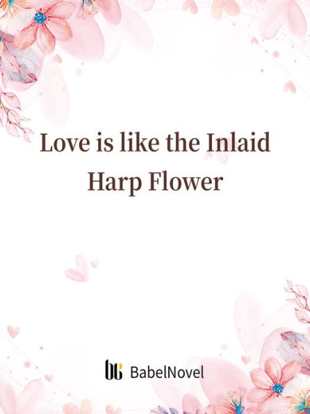 Love is like the Inlaid Harp Flower: Volume 1