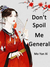 Title: Don't Spoil Me, General: Volume 4, Author: Mo YanXi