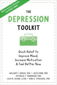 Title: The Depression Toolkit: Quick Relief to Improve Mood, Increase Motivation, and Feel Better Now, Author: William J. Knaus EdD