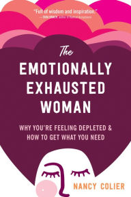 Title: The Emotionally Exhausted Woman: Why You're Feeling Depleted and How to Get What You Need, Author: Nancy Colier