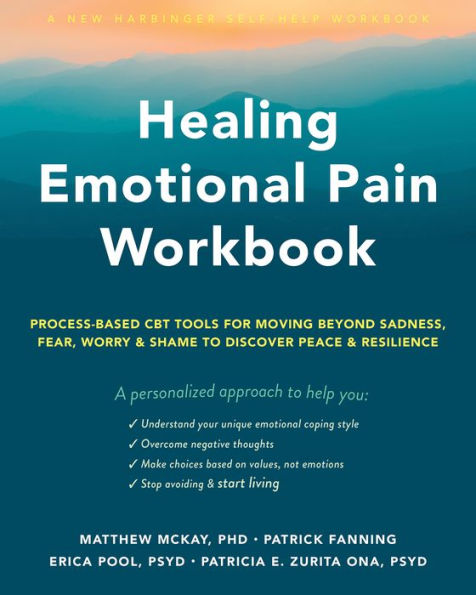 Healing Emotional Pain Workbook: Process-Based CBT Tools for Moving Beyond Sadness, Fear, Worry, and Shame to Discover Peace Resilience