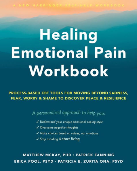 Healing Emotional Pain Workbook: Process-Based CBT Tools for Moving Beyond Sadness, Fear, Worry, and Shame to Discover Peace and Resilience