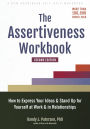 The Assertiveness Workbook: How to Express Your Ideas and Stand Up for Yourself at Work and in Relationships
