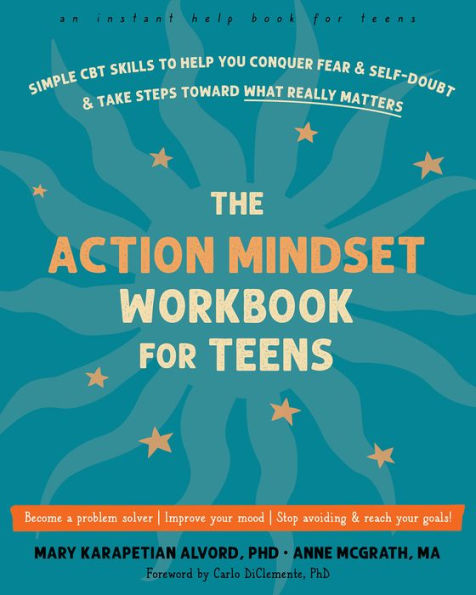The Action Mindset Workbook for Teens: Simple CBT Skills to Help You Conquer Fear and Self-Doubt and Take Steps Toward What Really Matters