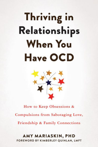 Thriving Relationships When You Have OCD: How to Keep Obsessions and Compulsions from Sabotaging Love, Friendship, Family Connections