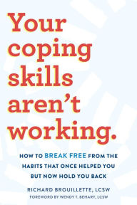 Title: Your Coping Skills Aren't Working: How to Break Free from the Habits that Once Helped You But Now Hold You Back, Author: Richard Brouillette LCSW