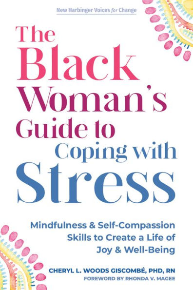 The Black Woman's Guide to Coping with Stress: Mindfulness and Self-Compassion Skills to Create a Life of Joy and Well-Being