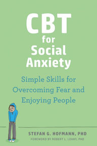 Title: CBT for Social Anxiety: Simple Skills for Overcoming Fear and Enjoying People, Author: Stefan G. Hofmann PhD