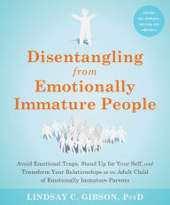 Free pdf textbook download Disentangling from Emotionally Immature People: Avoid Emotional Traps, Stand Up for Your Self, and Transform Your Relationships as an Adult Child of Emotionally Immature Parents (English literature)
