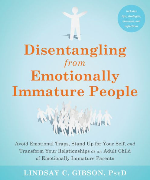 Disentangling from Emotionally Immature People: Avoid Emotional Traps, Stand Up for Your Self, and Transform Relationships as an Adult Child of Parents