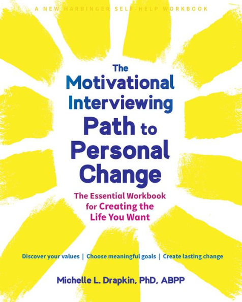 the Motivational Interviewing Path to Personal Change: Essential Workbook for Creating Life You Want