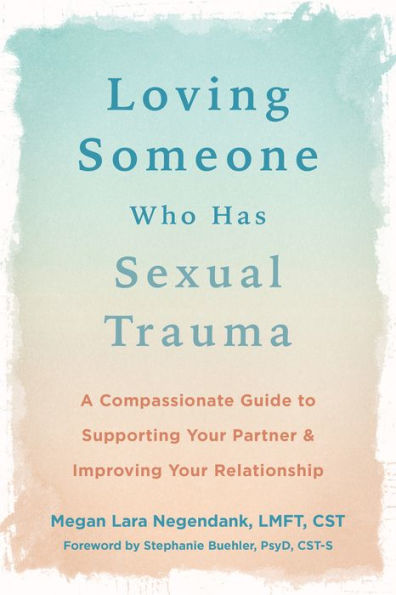 Loving Someone Who Has Sexual Trauma: A Compassionate Guide to Supporting Your Partner and Improving Relationship