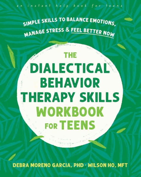 The Dialectical Behavior Therapy Skills Workbook for Teens: Simple Skills to Balance Emotions, Manage Stress, and Feel Better Now