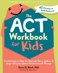 Free book downloads kindle The ACT Workbook for Kids: Fun Activities to Help You Deal with Worry, Sadness, and Anger Using Acceptance and Commitment Therapy English version 9781648481833 by Tamar D. Black PhD, Russ Harris PDB PDF