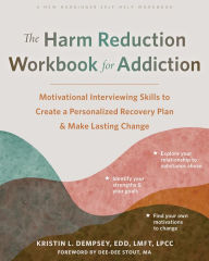 Title: The Harm Reduction Workbook for Addiction: Motivational Interviewing Skills to Create a Personalized Recovery Plan and Make Lasting Change, Author: Kristin L. Dempsey EdD