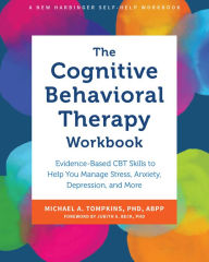 Title: The Cognitive Behavioral Therapy Workbook: Evidence-Based CBT Skills to Help You Manage Stress, Anxiety, Depression, and More, Author: Michael A. Tompkins PhD