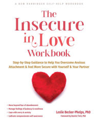 Title: The Insecure in Love Workbook: Step-by-Step Guidance to Help You Overcome Anxious Attachment and Feel More Secure with Yourself and Your Partner, Author: Leslie Becker-Phelps PhD