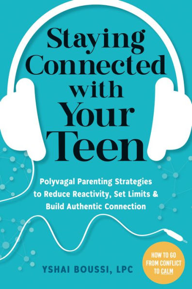 Staying Connected with Your Teen: Polyvagal Parenting Strategies to Reduce Reactivity, Set Limits, and Build Authentic Connection