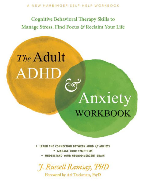 The Adult ADHD and Anxiety Workbook: Cognitive Behavioral Therapy Skills to Manage Stress, Find Focus, Reclaim Your Life