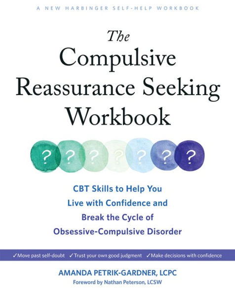 the Compulsive Reassurance Seeking Workbook: CBT Skills to Help You Live with Confidence and Break Cycle of Obsessive-Compulsive Disorder