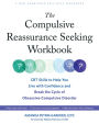 The Compulsive Reassurance Seeking Workbook: CBT Skills to Help You Live with Confidence and Break the Cycle of Obsessive-Compulsive Disorder