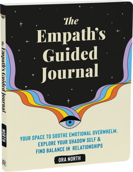The Empath's Guided Journal: Your Space to Soothe Emotional Overwhelm, Explore Your Shadow Self, and Find Balance in Relationships
