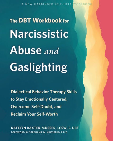 The DBT Workbook for Narcissistic Abuse and Gaslighting: Dialectical Behavior Therapy Skills to Stay Emotionally Centered, Overcome Self-Doubt, Reclaim Your Self-Worth