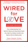 Wired for Love: How Understanding Your Partner's Brain and Attachment Style Can Help You Defuse Conflict and Build a Secure Relationship