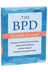 Title: The BPD Guided Journal: Your Space to Release Intense Emotions, Nurture Self-Compassion, and Take Charge of Borderline Personality Disorder, Author: Daniel J. Fox PhD