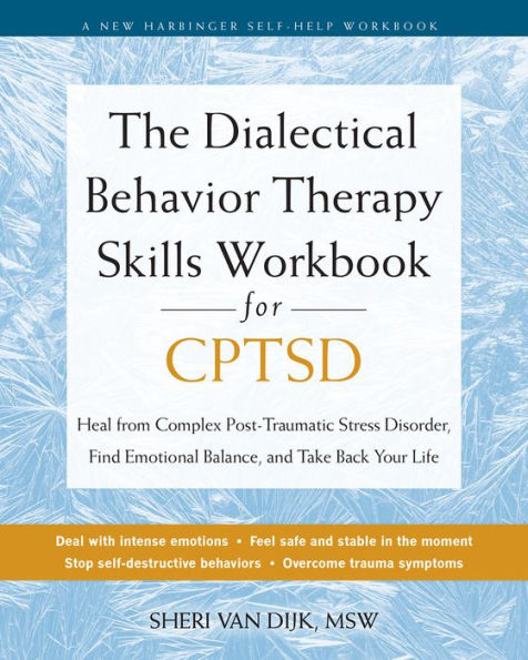 The Dialectical Behavior Therapy Skills Workbook for CPTSD: Heal from Complex Post-Traumatic Stress Disorder, Find Emotional Balance, and Take Back Your Life