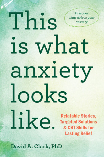 This Is What Anxiety Looks Like: Relatable Stories, Targeted Solutions, and CBT Skills for Lasting Relief