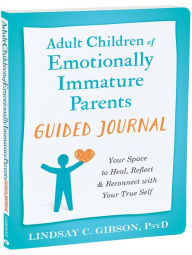 Download books as pdf Adult Children of Emotionally Immature Parents Guided Journal: Your Space to Heal, Reflect, and Reconnect with Your True Self 9781648483462 by Lindsay C. Gibson PsyD in English PDB