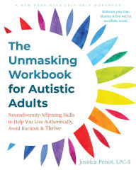 Download books for free from google book search The Unmasking Workbook for Autistic Adults: Neurodiversity-Affirming Skills to Help You Live Authentically, Avoid Burnout, and Thrive