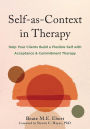 Self-as-Context in Therapy: Help Your Clients Build a Flexible Self with Acceptance and Commitment Therapy