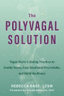 The Polyvagal Solution: Vagus Nerve-Calming Practices to Soothe Stress, Ease Emotional Overwhelm, and Build Resilience
