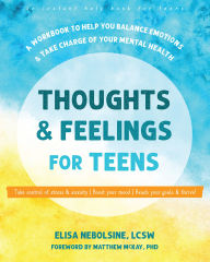 Title: Thoughts and Feelings for Teens: A Workbook to Help You Balance Emotions and Take Charge of Your Mental Health, Author: Elisa Nebolsine LCSW