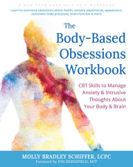 Title: The Body-Based Obsessions Workbook: CBT Skills to Manage Anxiety and Intrusive Thoughts About Your Body and Brain, Author: Molly Bradley Schiffer LCPC