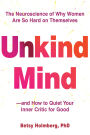 Unkind Mind: The Neuroscience of Why Women Are So Hard on Themselves-and How to Quiet Your Inner Critic for Good